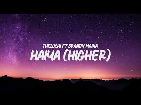 TheLuchi Ft Brandy Maina - Haiya (Higher) Lyrics