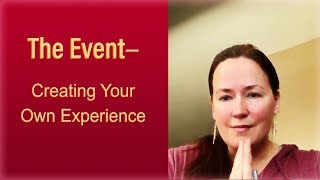 The Event—Creating Your Own Experience