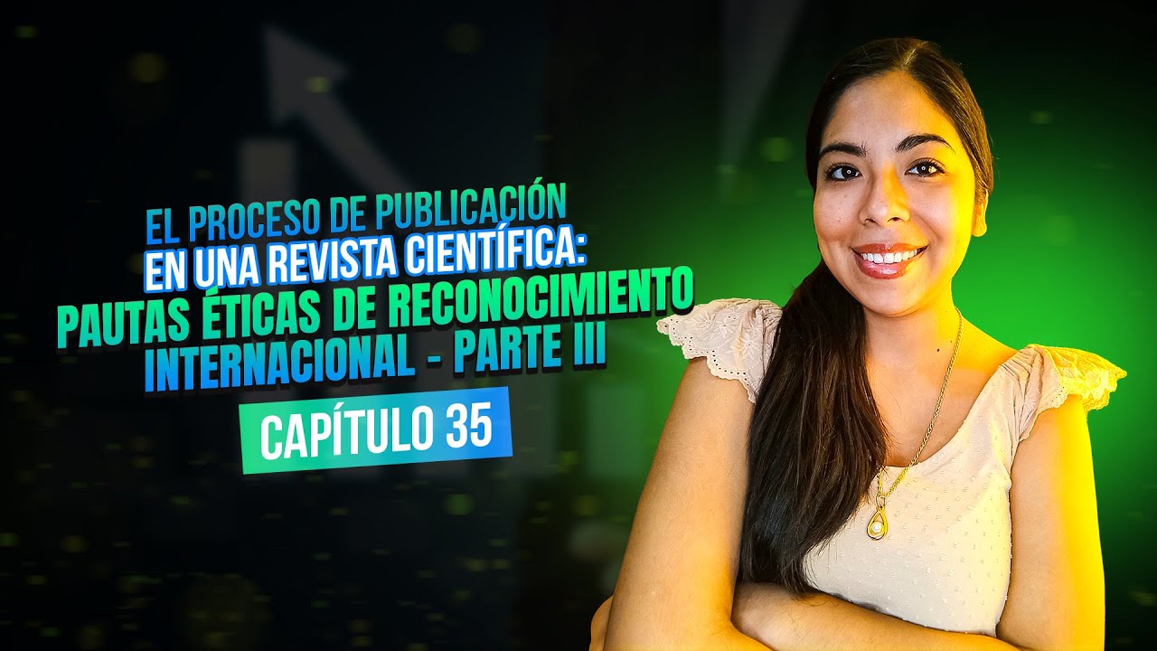 Artículos Científicos: Pautas éticas de reconocimiento internacional - Parte III | Clase 35