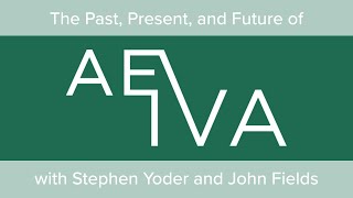 The Past, Present and Future of AEIVA: Stephen Yoder and John Fields