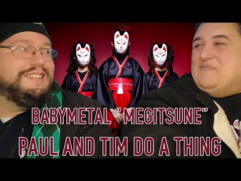 BabyMetal "Megitsune" (Reaction) - Paul And Tim Do A Thing