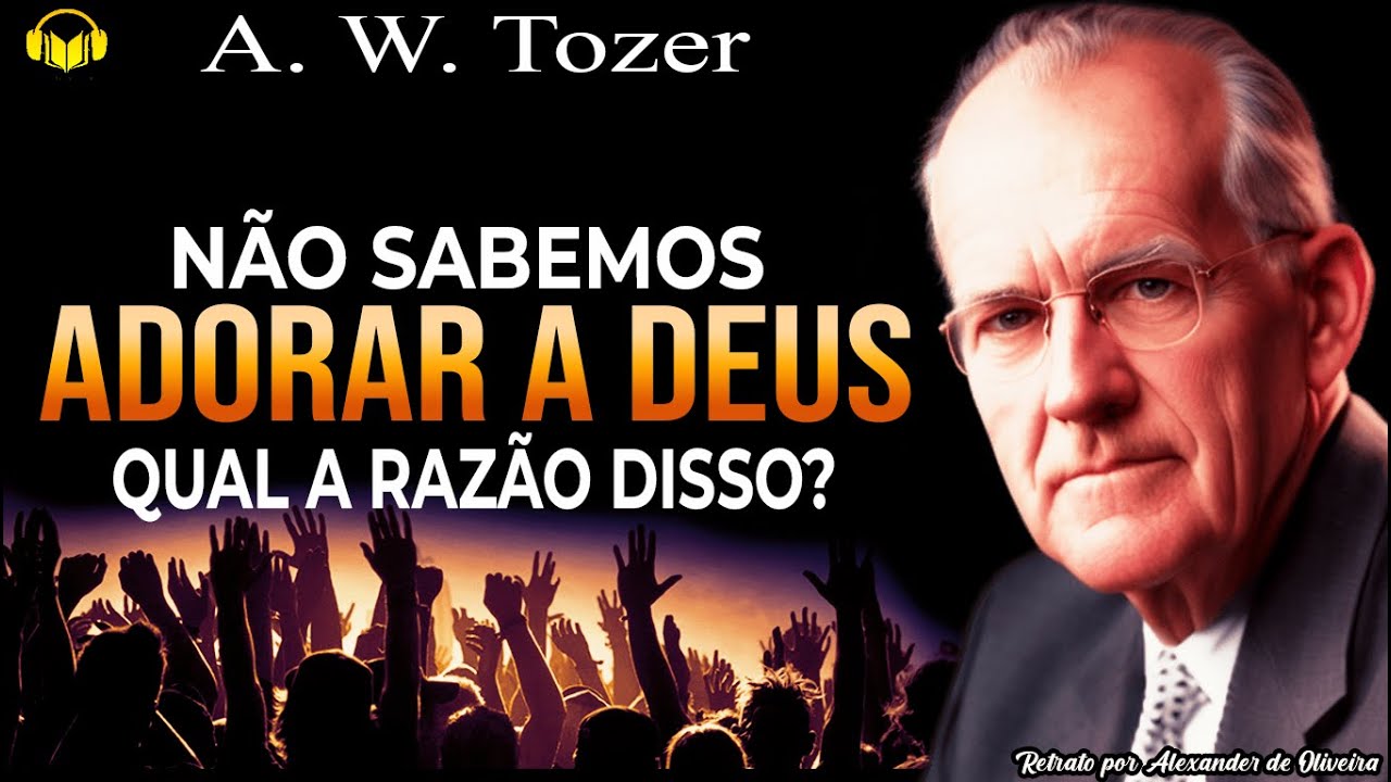 ADORAÇÃO: A JÓIA QUE FALTA NAS IGREJAS - A. W. TOZER | Audiobook - Narração: Alexander de Oliveira