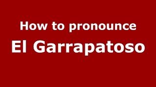 How to pronounce El Garrapatoso