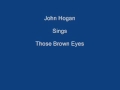 Those Brown Eyes ----- John Hogan + Lyrics Underneath
