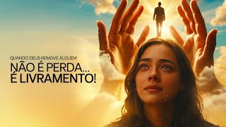 Quando Deus Remove Alguém, Não é Perda… É Livramento!