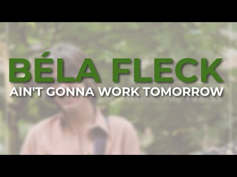 Béla Fleck - Ain't Gonna Work Tomorrow (Official Audio)