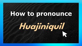 How to pronounce Huajiniquil