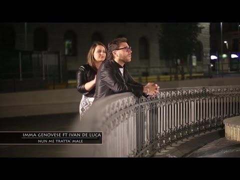 Imma Genovese Ft. Ivan De Luca - Nun Me Tratta' Male (Video Ufficiale 2016)