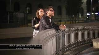 Imma Genovese Ft. Ivan De Luca - Nun Me Tratta' Male (Video Ufficiale 2016)