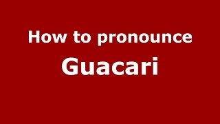 How to pronounce Guacari