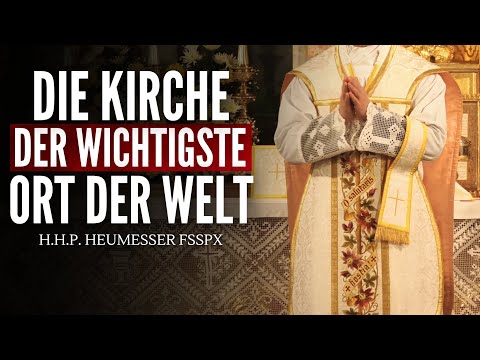 Die Kirche ist der wichtigste Ort der Welt - H.H.P. Heumesser FSSPX