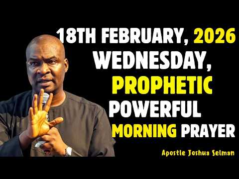 WEDNESDAY FEBRUARY 18TH 2026,MOST POWERFUL, SPIRITUAL MORNING WARFARE PRAYERBY APOSTLE JOSHUA SELMAN