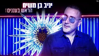 יניב בן משיח - הראש בעננים |  Yaniv Ben Mashiach - Harosh Bahananim