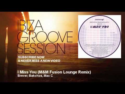 Brever, Bakchos, Max C - I Miss You - M&M Fusion Lounge Remix - IbizaGrooveSession