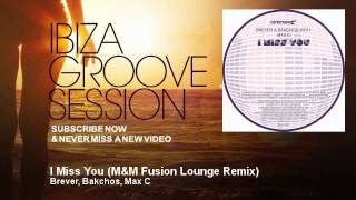 Brever, Bakchos, Max C - I Miss You - M&M Fusion Lounge Remix - IbizaGrooveSession