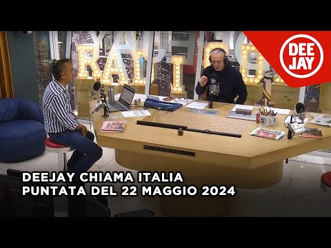 Deejay Chiama Italia - Puntata del 22 maggio 2024