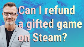 Can I refund a gifted game on Steam?