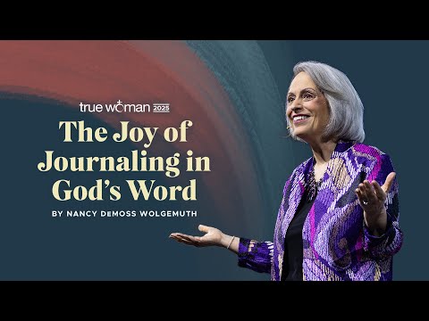 True Woman '25 | The Joy of Journaling in God’s Word by Nancy DeMoss Wolgemuth