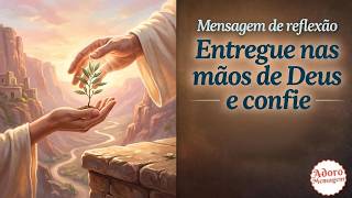 Mensagem de reflexão — Entregue nas mãos de Deus e confie