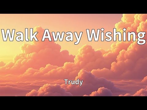 Trudy - Walk Away Wishing (Lyrics)