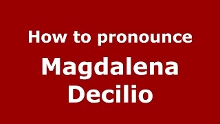 How to pronounce Magdalena Decilio