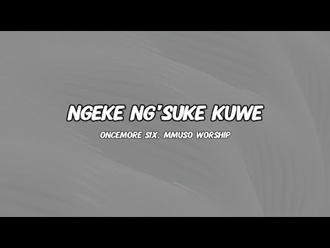 Ngeke Ng'suke Kuwe - Oncemore Six, Mmuso Worship | Lyrics & Translation