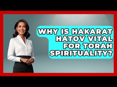 Why Is Hakarat Hatov Vital For Torah Spirituality? - Explaining The Torah