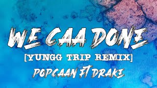POPCAAN FT. DRAKE - WE CAA DONE | YUNGG TRIP REMIX| AMAPIANO 2023