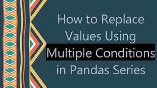 Download the video "How to Replace Values Using Multiple Conditions in Pandas Series"