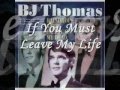 If You Must Leave My Life - B J Thomas
