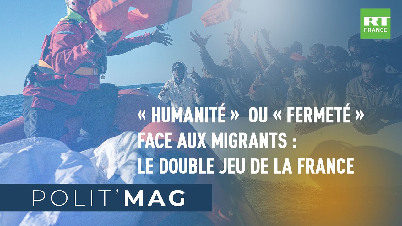 🔷POLIT'MAG🔷 - «Humanité» ou «fermeté» face aux migrants : le double jeu de la France