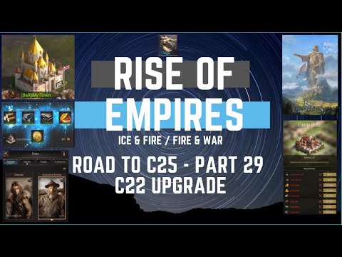 Road To C25 - Part 29 - C22 Upgrade - Rise Of Empires Ice & Fire