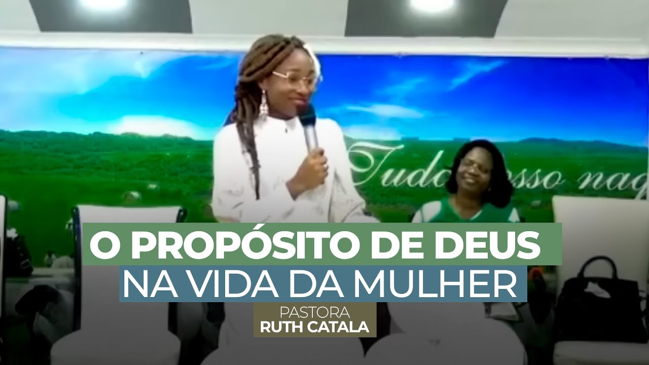 O PROPÓSITO DE DEUS NA VIDA DA MULHER | Pastora Ruth Catala ( Pregação )