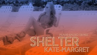 ♪ Kate-Margret - Shelter (Miami Radio Remix)