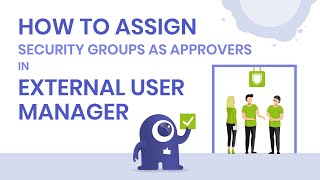 How to Assign Security Groups as Approvers in External User Manager