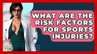 What Are The Risk Factors For Sports Injuries? - The Health Brief