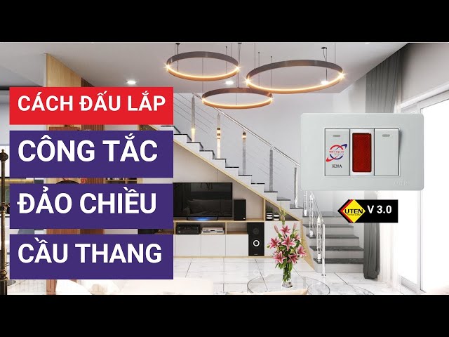 Cách đấu điện cầu thang bằng 2 công tắc đảo chiều Uten v3 