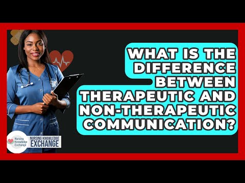 What Is The Difference Between Therapeutic And Non-therapeutic Communication?