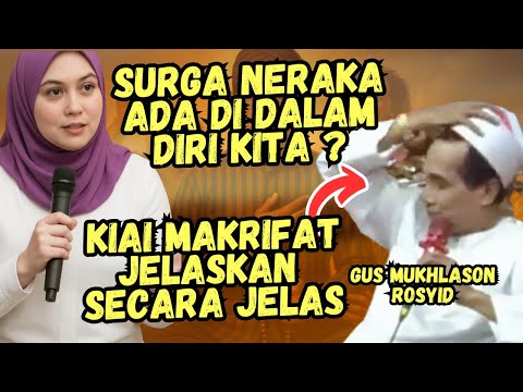 SURGA NERAKA ADA DI DALAM DIRI KITA BEGINI PENJELASAN KIAI MAKRIFAT GUS MUKHLASON ROSYID