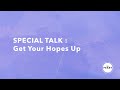 Special Talk Get Your Hopes High