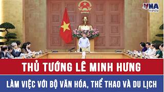 Thủ tướng Lê Minh Hưng làm việc với Bộ Văn hóa, Thể thao và Du lịch - VNAMedia 