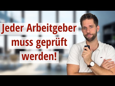 Jeder noch so gute Arbeitgeber muss geprüft werden