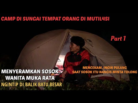 CAMPING HOROR!! Teror sosok wanita muka rata dan suara nangis di sungai bekas MUTIL4SI