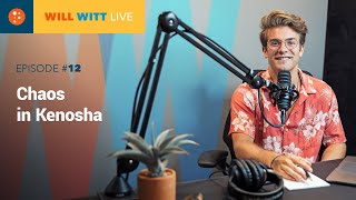 WILL WITT LIVE Episode #12: “Chaos in Kenosha”