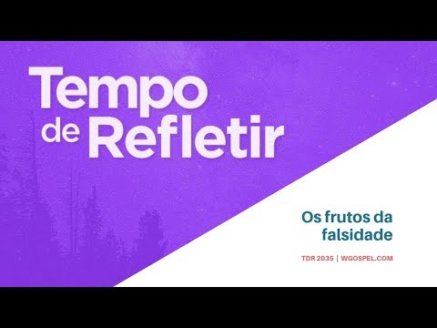 Tempo de Refletir 2035 - Os frutos da falsidade