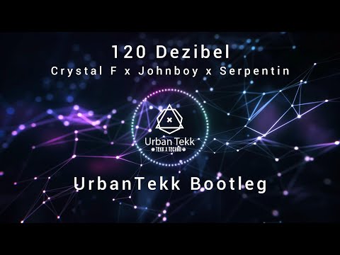 120 Dezibel - Crystal F x Johnboy x Serpentin (UrbanTekk Bootleg)