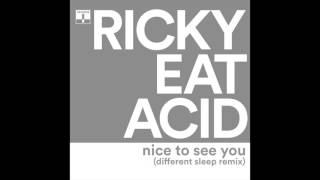 Ricky Eat Acid - Nice To See You (Different Sleep Remix)
