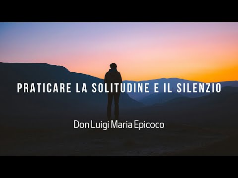 Practicing Solitude and Silence - Don Luigi Maria Epicoco