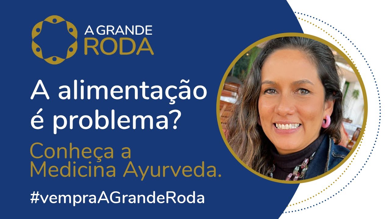 Medicina Ayurveda, Quando alimentação é problema precisamos buscar soluções, conheça A Grande Roda.