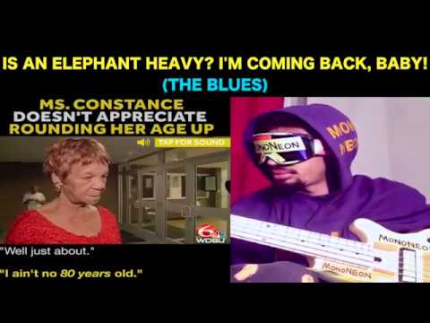 MonoNeon: IS AN ELEPHANT HEAVY? I'M COMING BACK, BABY! (THE BLUES)